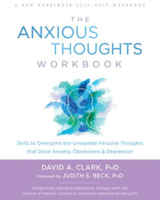 The Anxious Thoughts Workbook (Skills to Overcome the Unwanted Intrusive Thoughts that Drive Anxiety, Obsessions, and Depression) by David A. Clark, Judith S. Beck, 9781626258426