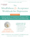 The Mindfulness and Acceptance Workbook for Depression by Kirk D. Strosahl, Patricia J. Robinson, Steven C. Hayes, 9781626258457