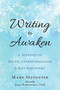 Writing to Awaken (A Journey of Truth, Transformation, and Self-Discovery) by Mark Matousek, Joan Borysenko, 9781626258686