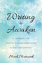 Writing to Awaken (A Journey of Truth, Transformation, and Self-Discovery) by Mark Matousek, Joan Borysenko, 9781626258686