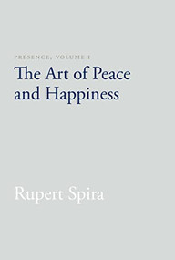 Presence, Volume I (The Art of Peace and Happiness) by Rupert Spira, John J. Prendergast, 9781626258747