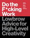 Do the F*cking Work (Lowbrow Advice for High-Level Creativity) by Brian Buirge, Jason Bacher, Jason Richburg, 9780062886736