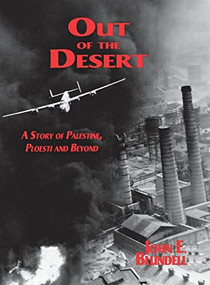 Out of the Desert (A Story of Palestine, Ploesti and Beyond) by John E. Blundell, 9781563115363