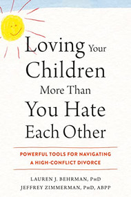 Loving Your Children More Than You Hate Each Other (Powerful Tools for Navigating a High-Conflict Divorce) by Lauren J. Behrman, Jeffrey Zimmerman, 9781626259041