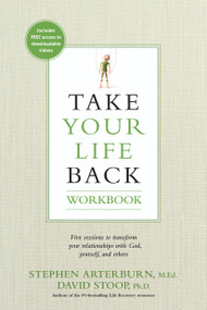 Take Your Life Back Workbook (Five Sessions to Transform Your Relationships with God, Yourself, and Others) by Stephen Arterburn, David Stoop, 9781496421135