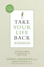 Take Your Life Back Workbook (Five Sessions to Transform Your Relationships with God, Yourself, and Others) by Stephen Arterburn, David Stoop, 9781496421135
