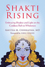 Shakti Rising (Embracing Shadow and Light on the Goddess Path to Wholeness) by Kavitha M. Chinnaiyan, Greg Goode, 9781626259102