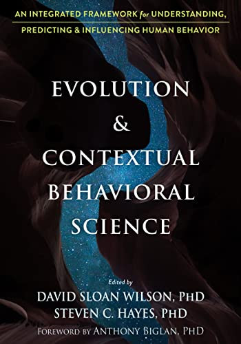 Evolution and Contextual Behavioral Science (An Integrated Framework for Understanding, Predicting, and Influencing Human Behavior) by David Sloan Wilson, Steven C. Hayes, Anthony Biglan, 9781626259133