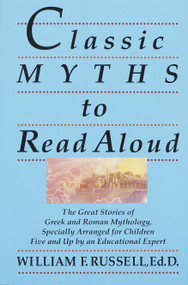 Classic Myths to Read Aloud (The Great Stories of Greek and Roman Mythology, Specially Arranged for Children Five and Up by an Educational Expert) by William F. Russell, 9780517588376