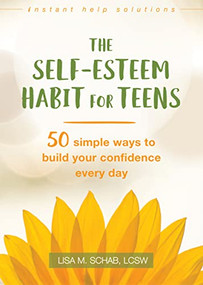 The Self-Esteem Habit for Teens (50 Simple Ways to Build Your Confidence Every Day) by Lisa M. Schab, 9781626259195