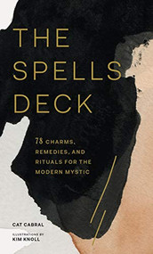 The Spells Deck (78 Charms, Remedies, and Rituals for the Modern Mystic) by Cat Cabral, Kim Knoll, 9781452176857