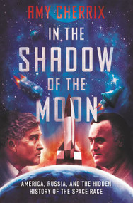 In the Shadow of the Moon (America, Russia, and the Hidden History of the Space Race) by Amy Cherrix, 9780062888754
