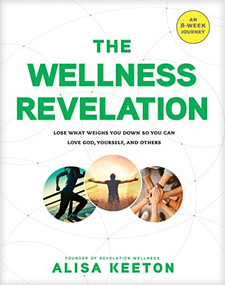 The Wellness Revelation (Lose What Weighs You Down So You Can Love God, Yourself, and Others) by Alisa Keeton, 9781496422477