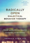 Radically Open Dialectical Behavior Therapy (Theory and Practice for Treating Disorders of Overcontrol) by Thomas R. Lynch, 9781626259287
