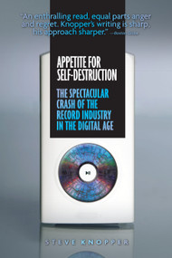 Appetite for Self-Destruction (The Spectacular Crash of the Record Industry in the Digital Age) by Steve Knopper, 9781593762698