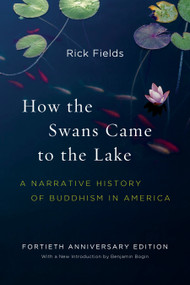 How the Swans Came to the Lake (A Narrative History of Buddhism in America) - 9781611804737 by Rick Fields, Benjamin Bogin, 9781611804737