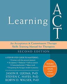 Learning ACT (An Acceptance and Commitment Therapy Skills Training Manual for Therapists) by Jason B. Luoma, Steven C. Hayes, Robyn D. Walser, 9781626259492
