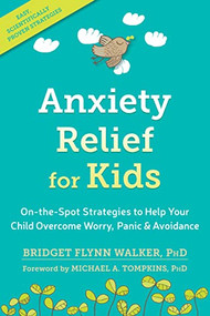 Anxiety Relief for Kids (On-the-Spot Strategies to Help Your Child Overcome Worry, Panic, and Avoidance) by Bridget Flynn Walker, Michael A. Tompkins, 9781626259539