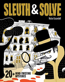 Sleuth & Solve: 20+ Mind-Twisting Mysteries ((Mystery Book for Kids and Adults, Puzzle and Brain Teaser Book for All Ages)) by Ana Gallo, Victor Escandell, 9781452177137
