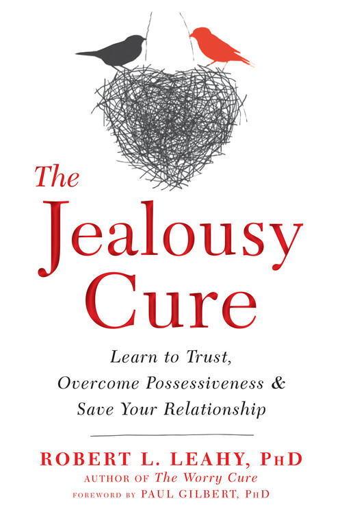 The Jealousy Cure (Learn to Trust, Overcome Possessiveness, and Save Your Relationship) by Robert L. Leahy, Paul Gilbert, 9781626259751
