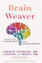 Brain Weaver (Creating the Fabric for a Healthy Mind through Integrative Medicine) by Andrew Newberg, Daniel A. Monti M.D., 9781733395816