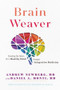 Brain Weaver (Creating the Fabric for a Healthy Mind through Integrative Medicine) by Andrew Newberg, Daniel A. Monti M.D., 9781733395816