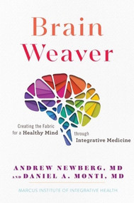 Brain Weaver (Creating the Fabric for a Healthy Mind through Integrative Medicine) by Andrew Newberg, Daniel A. Monti M.D., 9781733395816
