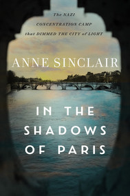 In the Shadows of Paris (The Nazi Concentration Camp that Dimmed the City of Light) by Anne Sinclair, Sandra Smith, 9781733395861
