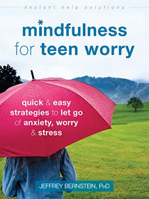 Mindfulness for Teen Worry (Quick and Easy Strategies to Let Go of Anxiety, Worry, and Stress) by Jeffrey Bernstein, 9781626259812