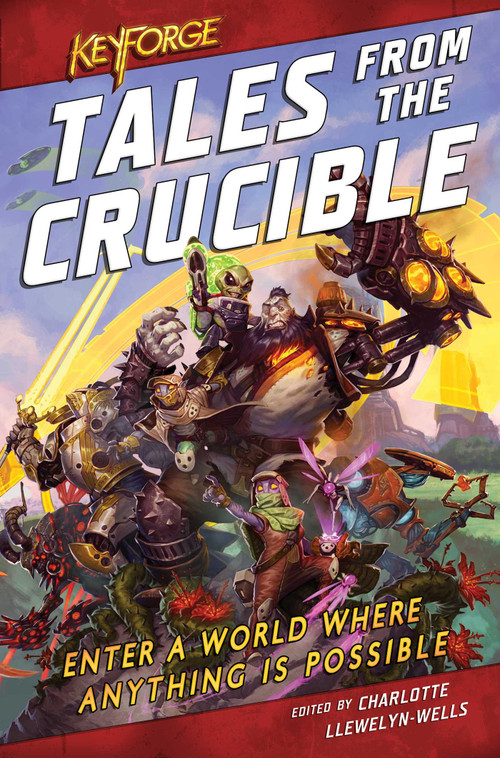 KeyForge: Tales From the Crucible (A KeyForge Anthology) by Charlotte Llewelyn-Wells, David Guymer, Robbie MacNiven, Tristan Palmgren, M K Hutchins, M Darusha Wehm, Cath Lauria, Thomas Parrott, C L Werner, 9781839080234