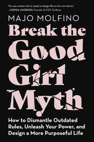 Break the Good Girl Myth (How to Dismantle Outdated Rules, Unleash Your Power, and Design a More Purposeful Life) - 9780062894069 by Majo Molfino, 9780062894069