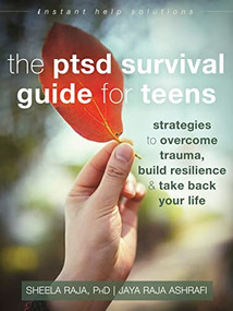 The PTSD Survival Guide for Teens (Strategies to Overcome Trauma, Build Resilience, and Take Back Your Life) by Sheela Raja, Jaya Raja Ashrafi, 9781626259904