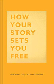 How Your Story Sets You Free ((Business and Communication Books, Public Speaking Reference Book, Leadership Books, Inspirational Guides)) by Heather Box, Julian Mocine-McQueen, 9781452177519