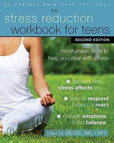 The Stress Reduction Workbook for Teens (Mindfulness Skills to Help You Deal with Stress) by Gina M. Biegel, 9781684030187