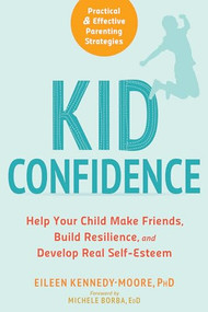 Kid Confidence (Help Your Child Make Friends, Build Resilience, and Develop Real Self-Esteem) by Eileen Kennedy-Moore, Michele Borba, 9781684030491