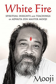 White Fire (Spiritual Insights and Teachings of Advaita Zen Master Mooji) by Mooji, 9781684030583