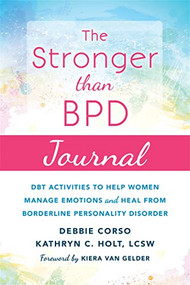 The Stronger Than BPD Journal (DBT Activities to Help Women Manage Emotions and Heal from Borderline Personality Disorder) by Debbie Corso, Kathryn C. Holt, Kiera Van Gelder, 9781684030613