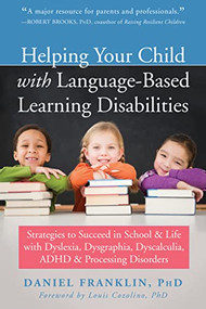 Helping Your Child with Language-Based Learning Disabilities (Strategies to Succeed in School and Life with Dyslexia, Dysgraphia, Dyscalculia, ADHD, and Processing Disorders) by Daniel Franklin, Louis Cozolino, 9781684030989