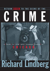Return Again to the Scene of the Crime (A Guide to Even More Infamous Places in Chicago) - 9781581821673 by Richard Lindberg, 9781581821673