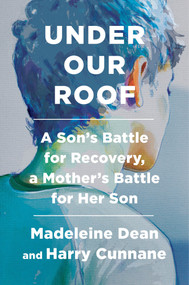 Under Our Roof (A Son's Battle for Recovery, a Mother's Battle for Her Son) by Madeleine Dean, Harry Cunnane, 9780593138069
