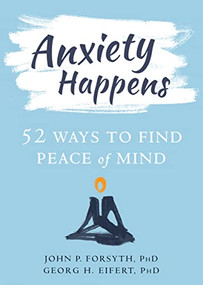 Anxiety Happens (52 Ways to Find Peace of Mind) by John P. Forsyth, Georg H. Eifert, 9781684031108