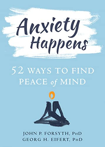 Anxiety Happens (52 Ways to Find Peace of Mind) by John P. Forsyth, Georg H. Eifert, 9781684031108