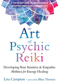 The Art of Psychic Reiki (Developing Your Intuitive and Empathic Abilities for Energy Healing) by Lisa Campion, Rhys Thomas, 9781684031214