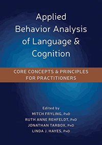 Applied Behavior Analysis of Language and Cognition (Core Concepts and Principles for Practitioners) by Mitch J Fryling, Ruth Anne Rehfeldt, Jonathan Tarbox, Linda J. Hayes, 9781684031375