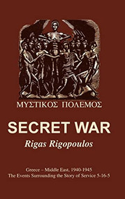 Secret War (Greece-Middle East, 1940-1945: The Events Surrounding the Story of Service 5-16-5) by Rigas Rigopoulos, 9781681623542