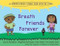 Breath Friends Forever (A Mindfulness Story for Kids by Kids) by Laurie Grossman, Angelina Manriquez, Ms Moses's Fourth Grade Class, James Butler, 9781684031689