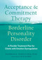 Acceptance and Commitment Therapy for Borderline Personality Disorder (A Flexible Treatment Plan for Clients with Emotion Dysregulation) by Patricia E. Zurita Ona, Russ Harris, 9781684031771