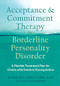 Acceptance and Commitment Therapy for Borderline Personality Disorder (A Flexible Treatment Plan for Clients with Emotion Dysregulation) by Patricia E. Zurita Ona, Russ Harris, 9781684031771