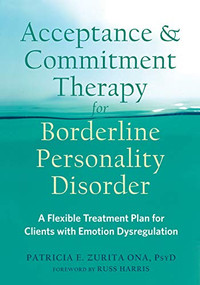 Acceptance and Commitment Therapy for Borderline Personality Disorder (A Flexible Treatment Plan for Clients with Emotion Dysregulation) by Patricia E. Zurita Ona, Russ Harris, 9781684031771