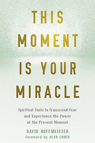 This Moment Is Your Miracle (Spiritual Tools to Transcend Fear and Experience the Power of the Present Moment) by David Hoffmeister, Alan Cohen, 9781684031870